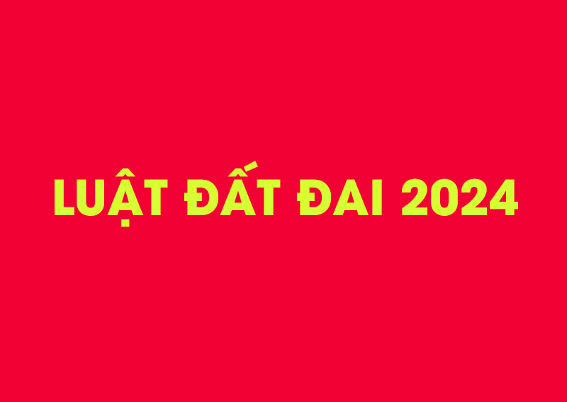 TOÀN VĂN: LUẬT ĐẤT ĐAI 2024 