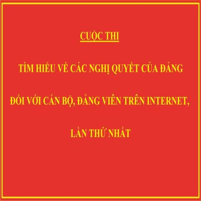 Triển khai Cuộc thi trực tuyến tìm hiểu về các nghị quyết của Đảng đối với cán bộ, đảng viên trên Interrnet, lần thứ nhất